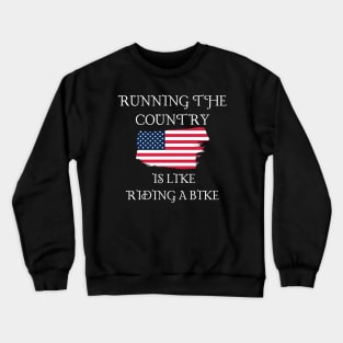 Running The Country Is Like Riding A Bike Crewneck Sweatshirt